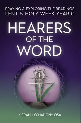 Hörer des Wortes: Beten und Erkunden der Lesungen Fastenzeit und Karwoche: Jahr C - Hearers of the Word: Praying & Exploring the Readings Lent & Holy Week: Year C