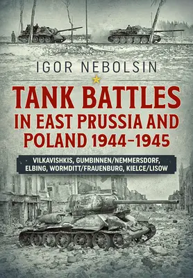 Panzerschlachten in Ostpreußen und Polen 1944-1945: Vilkavishkis, Gumbinnen/Nemmersdorf, Elbing, Wormditt/Frauenburg, Kielce/Lisow - Tank Battles in East Prussia and Poland 1944-1945: Vilkavishkis, Gumbinnen/Nemmersdorf, Elbing, Wormditt/Frauenburg, Kielce/Lisow