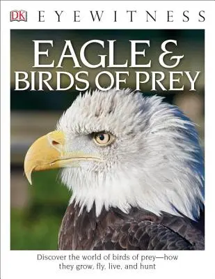 DK Eyewitness Bücher: Adler und Raubvögel: Entdecke die Welt der Raubvögel Wie sie wachsen, fliegen, leben und jagen - DK Eyewitness Books: Eagle and Birds of Prey: Discover the World of Birds of Prey How They Grow, Fly, Live, and Hunt