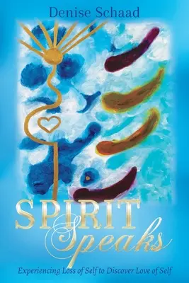 Spirit Speaks: Den Verlust des Selbst erfahren, um die Liebe zum Selbst zu entdecken - Spirit Speaks: Experiencing Loss of Self to Discover Love of Self