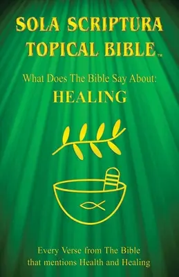 Aktuelle Sola Scriptura Bibel: Was sagt die Bibel über Heilung? - Sola Scriptura Topical Bible: What Does The Bible Say About Healing?