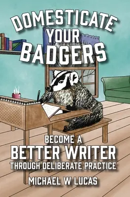 Domestiziere deinen Dachs: Werden Sie ein besserer Schreiber durch bewusste Übung - Domesticate Your Badgers: Become a Better Writer through Deliberate Practice