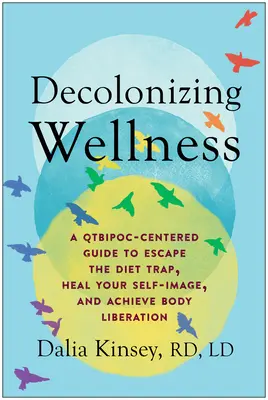Wellness dekolonisieren: Ein Qtbipoc-zentrierter Leitfaden, um der Diätfalle zu entkommen, Ihr Selbstbild zu heilen und die Befreiung des Körpers zu erlangen - Decolonizing Wellness: A Qtbipoc-Centered Guide to Escape the Diet Trap, Heal Your Self-Image, and Achieve Body Liberation