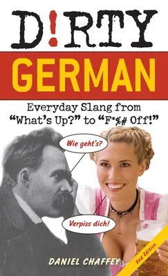 Schmutziges Deutsch: Zweite Auflage: Alltäglicher Slang von Was geht? bis F*%## Off! - Dirty German: Second Edition: Everyday Slang from What's Up? to F*%# Off!