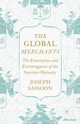 Globale Kaufleute - Die Unternehmungslust und Extravaganz der Sassoon-Dynastie - Global Merchants - The Enterprise and Extravagance of the Sassoon Dynasty