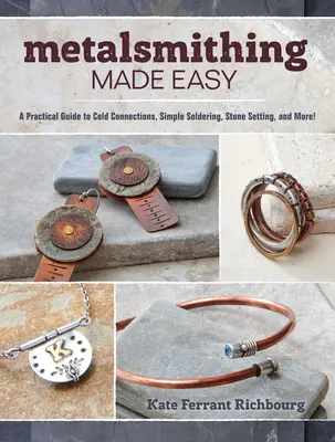 Metallschmieden leicht gemacht: Ein praktischer Leitfaden für kalte Verbindungen, einfaches Löten, Steinsetzen und mehr - Metalsmithing Made Easy: A Practical Guide to Cold Connections, Simple Soldering, Stone Setting, and More