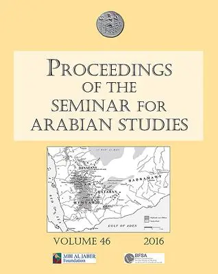 Proceedings of the Seminar for Arabian Studies Band 46, 2016: Papers from the Forty-Seventh Meeting of the Seminar for Arabian Studies Held at the B - Proceedings of the Seminar for Arabian Studies Volume 46, 2016: Papers from the Forty-Seventh Meeting of the Seminar for Arabian Studies Held at the B