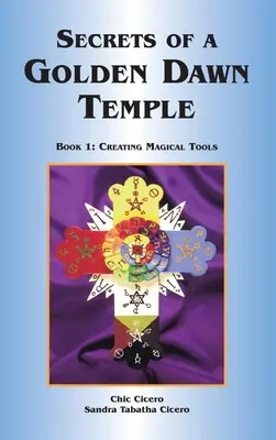 Die Geheimnisse eines Golden Dawn Tempels: Buch I: Die Erschaffung magischer Werkzeuge - Secrets of a Golden Dawn Temple: Book I: Creating Magical Tools