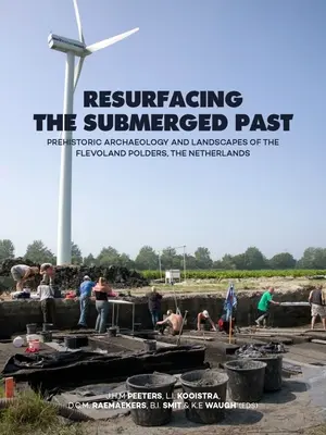 Die versunkene Vergangenheit wieder auftauchen lassen: Prähistorische Archäologie und Landschaften in den Poldern von Flevoland, Niederlande - Resurfacing the Submerged Past: Prehistoric Archaeology and Landscapes of the Flevoland Polders, the Netherlands