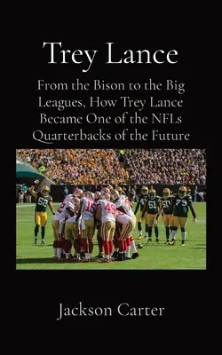 Trey Lance: Wie Trey Lance von den Bisons in die große Liga kam und einer der zukünftigen NFL-Quarterbacks wurde - Trey Lance: From the Bison to the Big Leagues, How Trey Lance Became One of the NFLs Quarterbacks of the Future