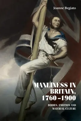 Männlichkeit in Großbritannien, 1760-1900: Körper, Emotionen und materielle Kultur - Manliness in Britain, 1760-1900: Bodies, Emotion, and Material Culture