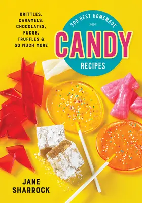 300 beste selbstgemachte Süßigkeitenrezepte: Pralinen, Karamell, Schokolade, Fudge, Trüffel und vieles mehr - 300 Best Homemade Candy Recipes: Brittles, Caramels, Chocolates, Fudge, Truffles and So Much More