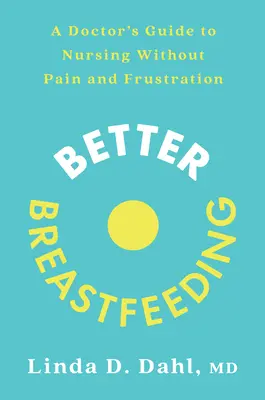 Besser Stillen: Ein ärztlicher Leitfaden zum Stillen ohne Schmerzen und Frustration - Better Breastfeeding: A Doctor's Guide to Nursing Without Pain and Frustration
