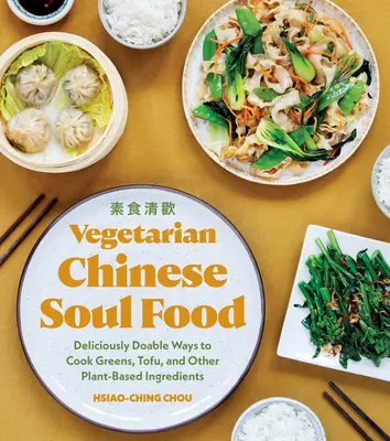 Vegetarisches chinesisches Soul Food: Köstliche Möglichkeiten, Grünzeug, Tofu und andere pflanzliche Zutaten zuzubereiten - Vegetarian Chinese Soul Food: Deliciously Doable Ways to Cook Greens, Tofu, and Other Plant-Based Ingredients