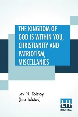 Das Reich Gottes ist in dir, Christentum und Patriotismus, Miscellanies: Aus dem Russischen übersetzt und herausgegeben von Leo Wiener - The Kingdom Of God is Within You, Christianity and Patriotism, Miscellanies: Translated From The Original Russian And Edited By Leo Wiener