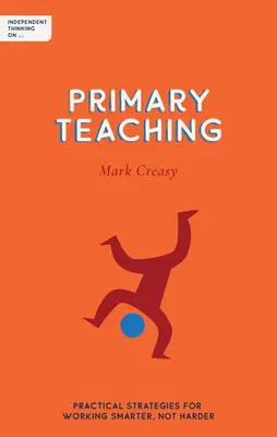 Unabhängiges Nachdenken über den Grundschulunterricht: Praktische Strategien für intelligenteres, nicht härteres Arbeiten - Independent Thinking on Primary Teaching: Practical Strategies for Working Smarter, Not Harder