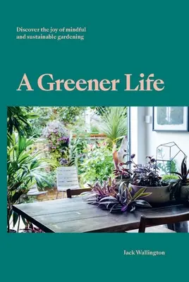 Ein grüneres Leben: Entdecken Sie die Freude am achtsamen und nachhaltigen Gärtnern - A Greener Life: Discover the Joy of Mindful and Sustainable Gardening