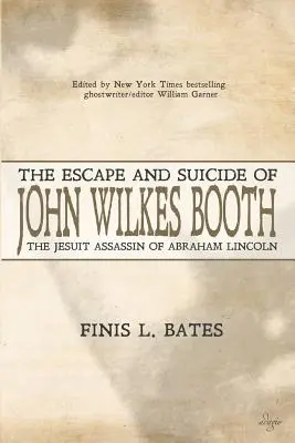 Die Flucht und der Selbstmord von John Wilkes Booth: Der Jesuiten-Attentäter von Abraham Lincoln - The Escape and Suicide of John Wilkes Booth: The Jesuit Assassin of Abraham Lincoln