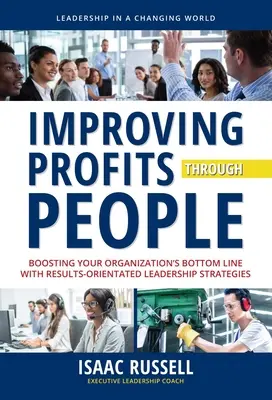 Gewinnsteigerung durch Menschen: Mit ergebnisorientierten Führungsstrategien den Gewinn Ihres Unternehmens steigern - Improving Profits Through People: Boosting Your Organization's Bottom Line with Results-Oriented Leadership Strategies