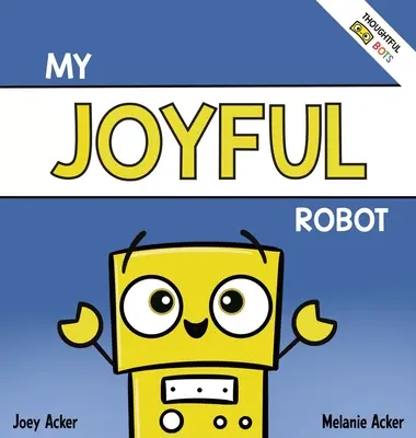 Mein fröhlicher Roboter: Ein sozial-emotionales Kinderbuch über Positivität und das Finden von Freude - My Joyful Robot: A Children's Social Emotional Book About Positivity and Finding Joy