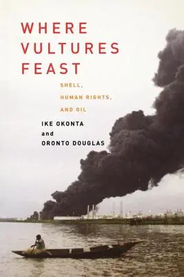 Wo die Geier schmausen: Shell, Menschenrechte und Öl im Nigerdelta - Where Vultures Feast: Shell, Human Rights, and Oil in the Niger Delta