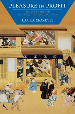 Vergnügen im Profit: Populäre Prosa im Japan des siebzehnten Jahrhunderts - Pleasure in Profit: Popular Prose in Seventeenth-Century Japan