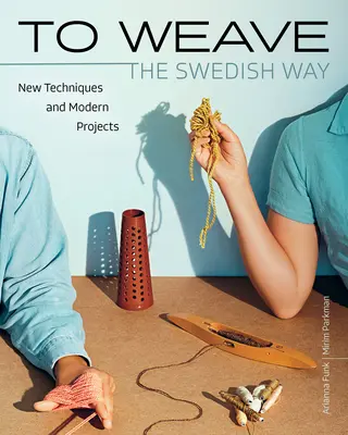 Weben - Die schwedische Art: Neue Techniken und moderne Projekte - To Weave - The Swedish Way: New Techniques and Modern Projects