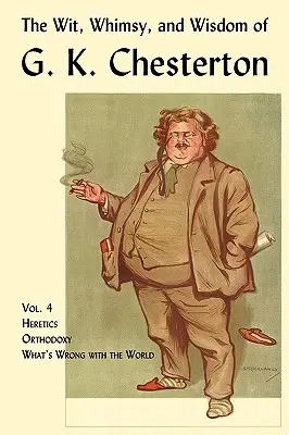 Der Witz, die Laune und die Weisheit von G. K. Chesterton, Band 4: Ketzer, Orthodoxie, Was mit der Welt nicht stimmt - The Wit, Whimsy, and Wisdom of G. K. Chesterton, Volume 4: Heretics, Orthodoxy, What's Wrong with the World