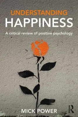 Glücklichsein verstehen: Eine kritische Überprüfung der Positiven Psychologie - Understanding Happiness: A Critical Review of Positive Psychology