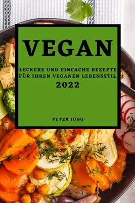 Vegan 2022: Leckere Und Einfache Rezepte Für Ihren Veganen Lebensstil - Vegan 2022: Leckere Und Einfache Rezepte Fr Ihren Veganen Lebensstil