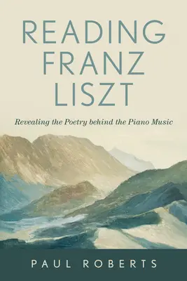 Franz Liszt lesen: Die Poesie hinter der Klaviermusik enthüllen - Reading Franz Liszt: Revealing the Poetry Behind the Piano Music