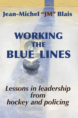 Working the Blue Lines: Lektionen in Sachen Führung aus Eishockey und Polizeiarbeit - Working the Blue Lines: lessons in leadership from hockey and policing