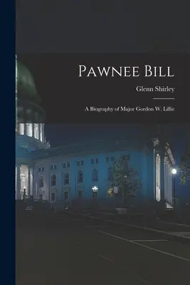 Pawnee Bill: eine Biographie von Major Gordon W. Lillie - Pawnee Bill: a Biography of Major Gordon W. Lillie