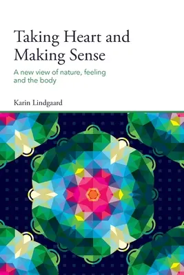 Herz nehmen und Sinn machen: Eine neue Sicht der Natur, des Gefühls und des Körpers - Taking Heart and Making Sense: A New View of Nature, Feeling and the Body