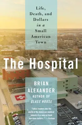 Das Krankenhaus: Leben, Tod und Dollars in einer amerikanischen Kleinstadt - The Hospital: Life, Death, and Dollars in a Small American Town