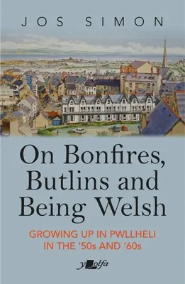 Von Lagerfeuern, Butlins und Walisischsein: Aufwachsen in Pwllheli in den 1950er und 1960er Jahren - On Bonfires, Butlins and Being Welsh: Growing Up in Pwllheli in the 1950s and 1960s