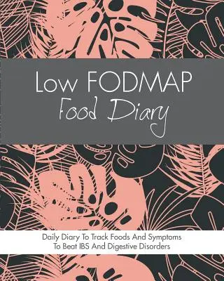 Low FODMAP Food Diary: Diät-Tagebuch zum Aufzeichnen von Lebensmitteln und Symptomen zur Bekämpfung von Reizdarmsyndrom, Morbus Crohn, Zöliakie, saurem Reflux und anderen Verdauungsstörungen - Low FODMAP Food Diary: Diet Diary To Track Foods And Symptoms To Beat IBS, Crohns Disease, Coeliac Disease, Acid Reflux And Other Digestive D