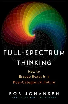 Full-Spectrum Thinking: Wie man in einer post-kategorischen Zukunft aus den Schubladen herauskommt - Full-Spectrum Thinking: How to Escape Boxes in a Post-Categorical Future