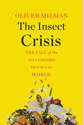 Die Insektenkrise: Der Fall der winzigen Reiche, die die Welt beherrschen - The Insect Crisis: The Fall of the Tiny Empires That Run the World