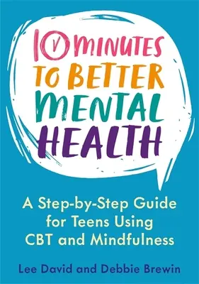 10 Minuten für eine bessere psychische Gesundheit: Ein Schritt-für-Schritt-Leitfaden für Teenager mit CBT und Achtsamkeit - 10 Minutes to Better Mental Health: A Step-By-Step Guide for Teens Using CBT and Mindfulness