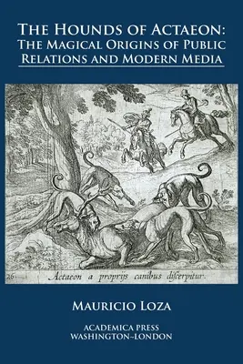 Die Hunde des Actaeon: Die magischen Ursprünge der Öffentlichkeitsarbeit und der modernen Medien - The hounds of Actaeon: the magical origins of public relations and modern media