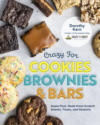 Verrückt nach Cookies, Brownies und Riegeln: Superschnelle, selbstgemachte Süßigkeiten, Leckereien und Desserts - Crazy for Cookies, Brownies, and Bars: Super-Fast, Made-From-Scratch Sweets, Treats, and Desserts