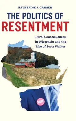 Die Politik des Ressentiments: Ländliches Bewusstsein in Wisconsin und der Aufstieg von Scott Walker - The Politics of Resentment: Rural Consciousness in Wisconsin and the Rise of Scott Walker