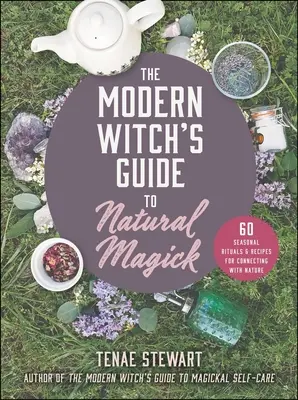 Der Leitfaden der modernen Hexe für natürliche Magie: 60 saisonale Rituale und Rezepte für die Verbindung mit der Natur - The Modern Witch's Guide to Natural Magick: 60 Seasonal Rituals & Recipes for Connecting with Nature