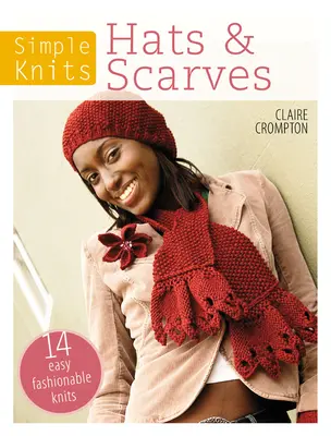 Einfach gestrickte Mützen & Schals: 14 einfache und modische Strickprojekte - Simple Knits Hats & Scarves: 14 Easy Fashionable Knits