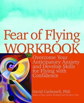 Arbeitsbuch Flugangst: Überwinden Sie Ihre Angst vor dem Fliegen und entwickeln Sie Fähigkeiten, um mit Zuversicht zu fliegen - Fear of Flying Workbook: Overcome Your Anticipatory Anxiety and Develop Skills for Flying with Confidence