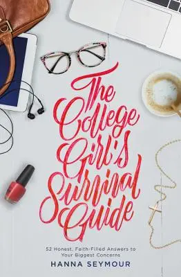 Der Überlebensführer für College-Girls: 52 ehrliche, glaubenserfüllte Antworten auf deine größten Sorgen - The College Girl's Survival Guide: 52 Honest, Faith-Filled Answers to Your Biggest Concerns