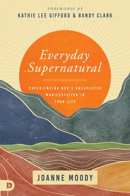 Alltägliches Übernatürliches: Gottes unerwartete Manifestation in Ihrem Leben erleben - Everyday Supernatural: Experiencing God's Unexpected Manifestation in Your Life