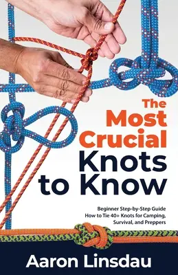 Die wichtigsten Knoten, die man kennen muss: Schritt-für-Schritt-Anleitung zum Knüpfen von über 40 Knoten für Camping, Survival und Preppers - The Most Crucial Knots to Know: Beginner Step-by-Step Guide How to Tie 40+ Knots for Camping, Survival, and Preppers