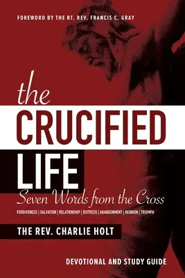 Das gekreuzigte Leben: Sieben Worte vom Kreuz: Andacht und Studienführer - The Crucified Life: Seven Words from the Cross: Devotional and Study Guide